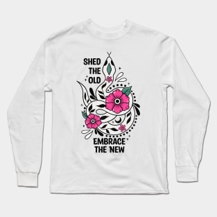 SHED THE OLD EMBRANCE THE NEW Long Sleeve T-Shirt